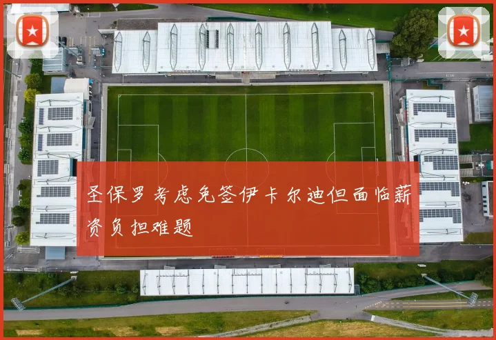 圣保罗考虑免签伊卡尔迪但面临薪资负担难题